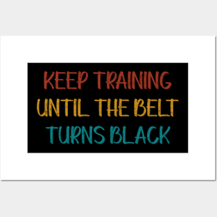 Keep Training Until The Belt Turns Black Posters and Art